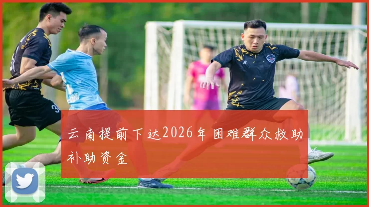 云南提前下达2026年困难群众救助补助资金